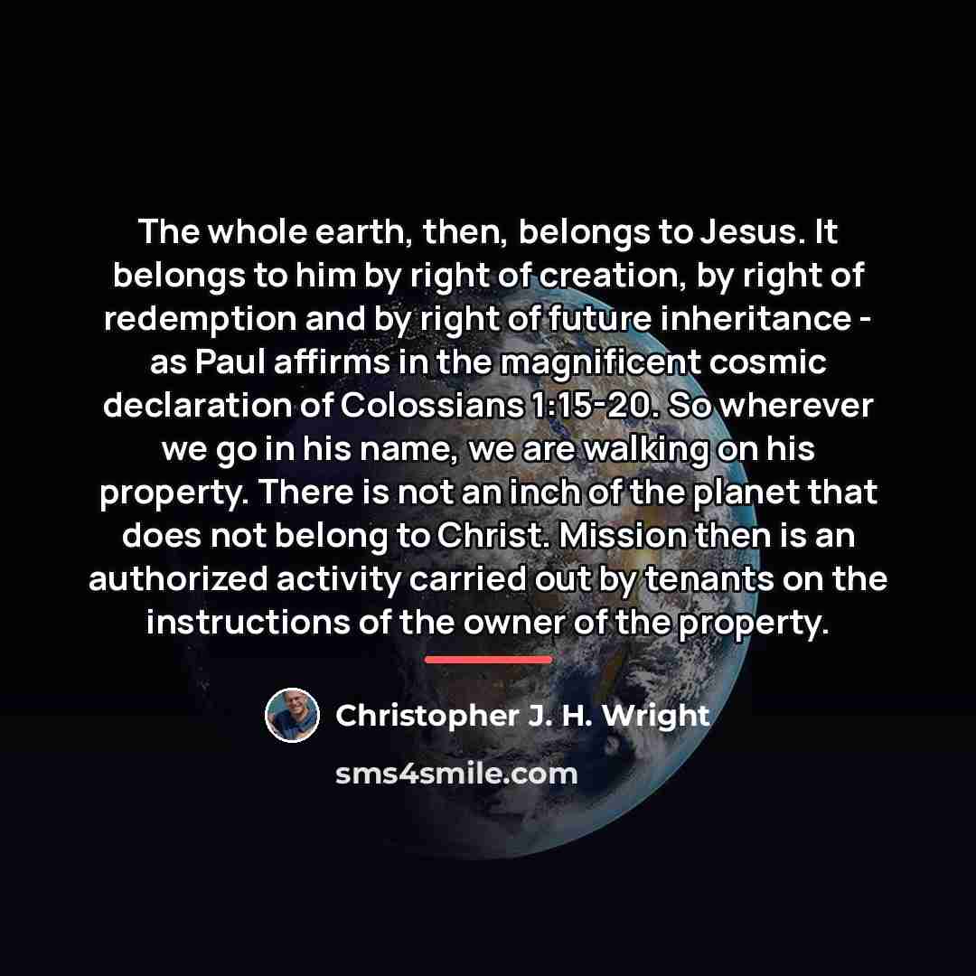 “The whole earth, then, belongs to Jesus. It belongs to…” quote by Christopher J. H. Wright