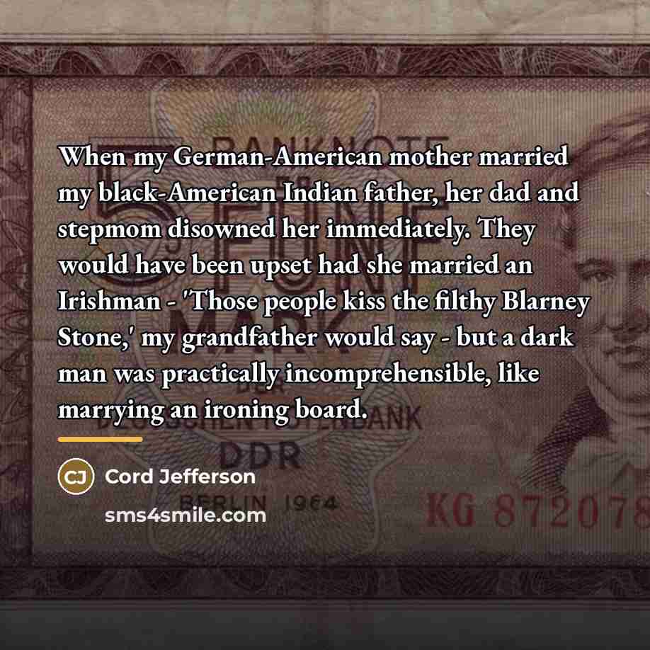 “When my German-American mother married my black-American Indian father, her…” quote by Cord Jefferson