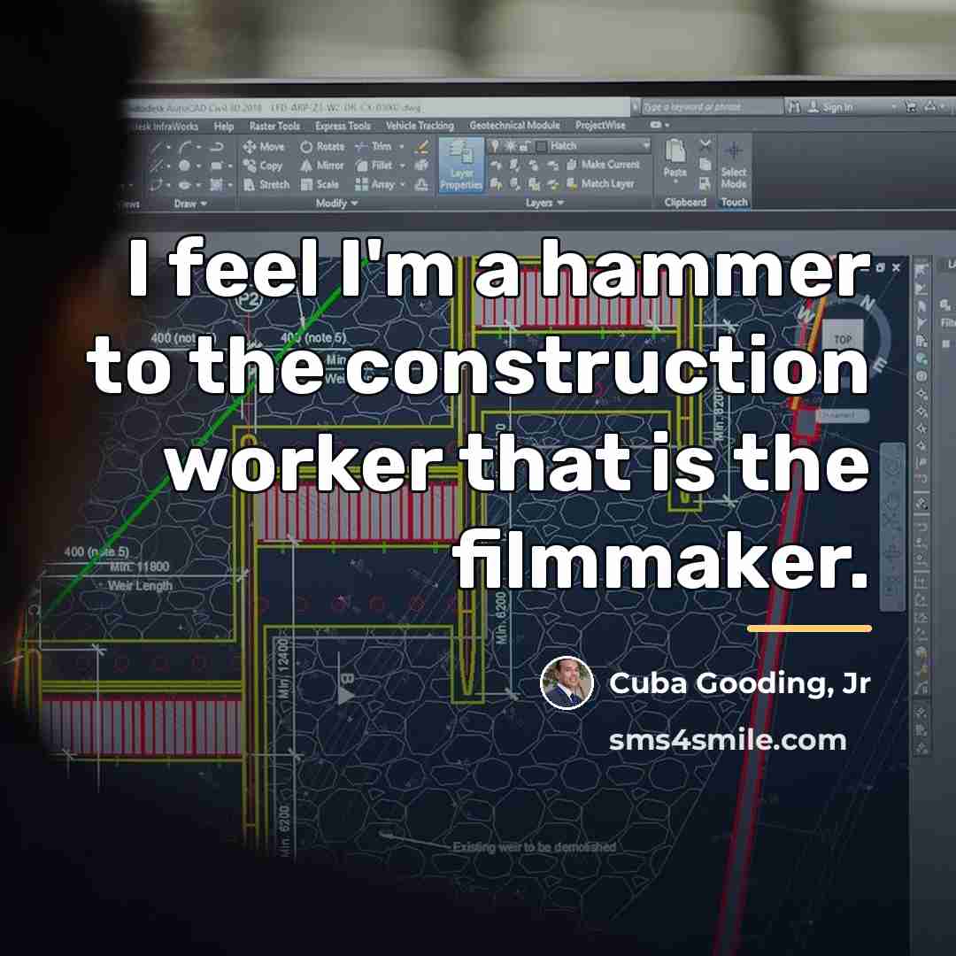 “I feel I'm a hammer to the construction worker that…” quote by Cuba Gooding, Jr