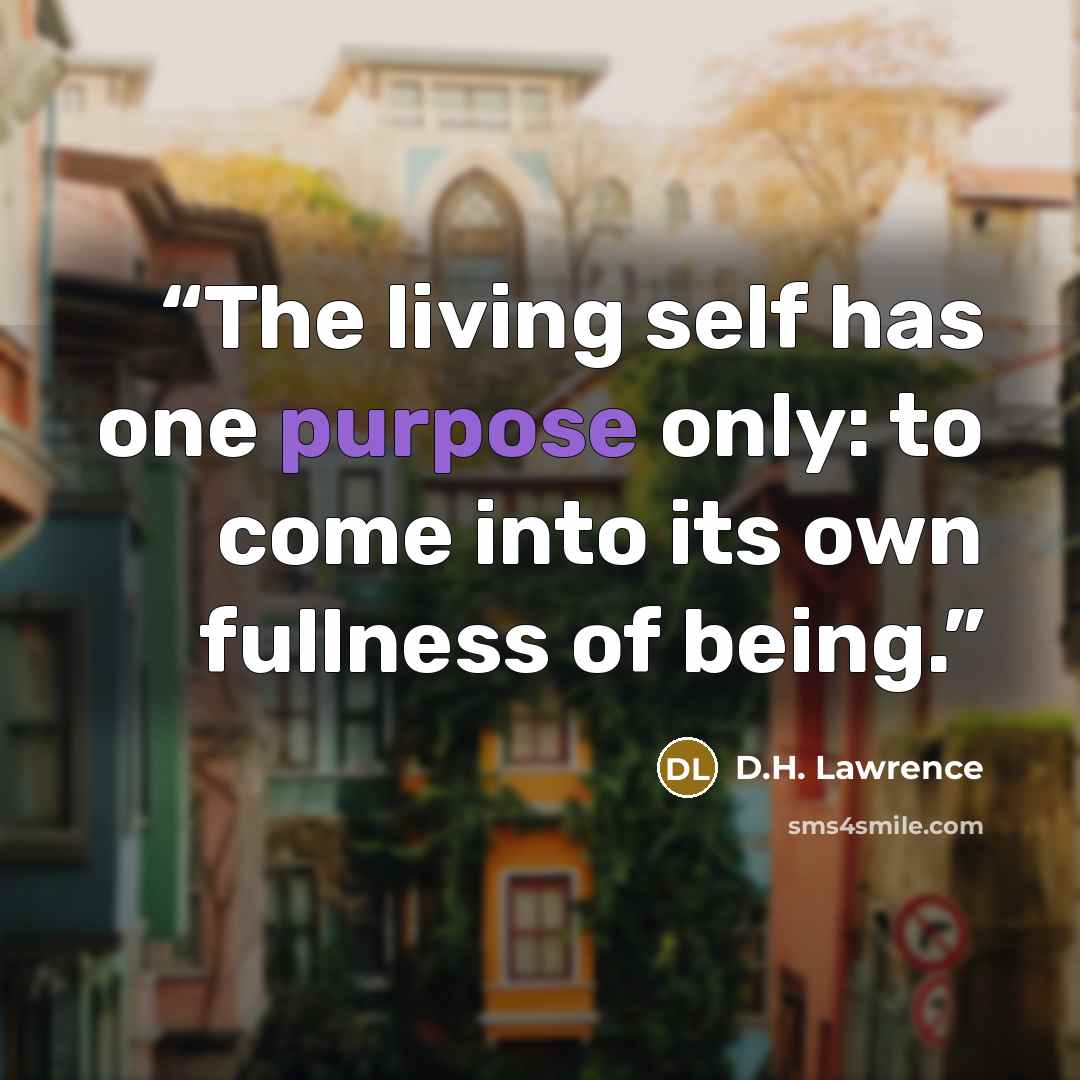 “The living self has one purpose only: to come into its own fullness of being.” quote by D.H. Lawrence
