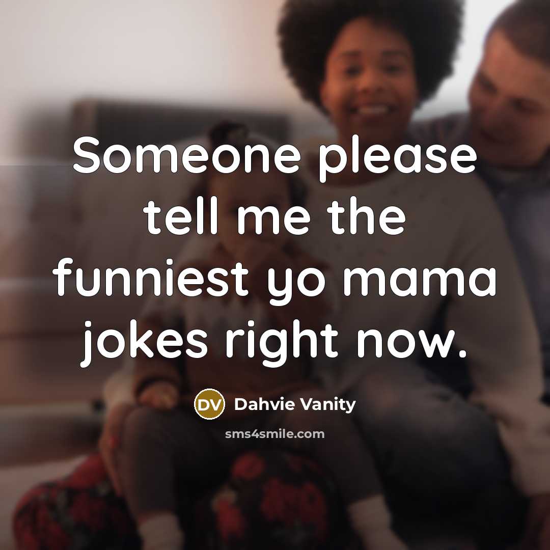 “Someone please tell me the funniest yo mama jokes right…” quote by Dahvie Vanity