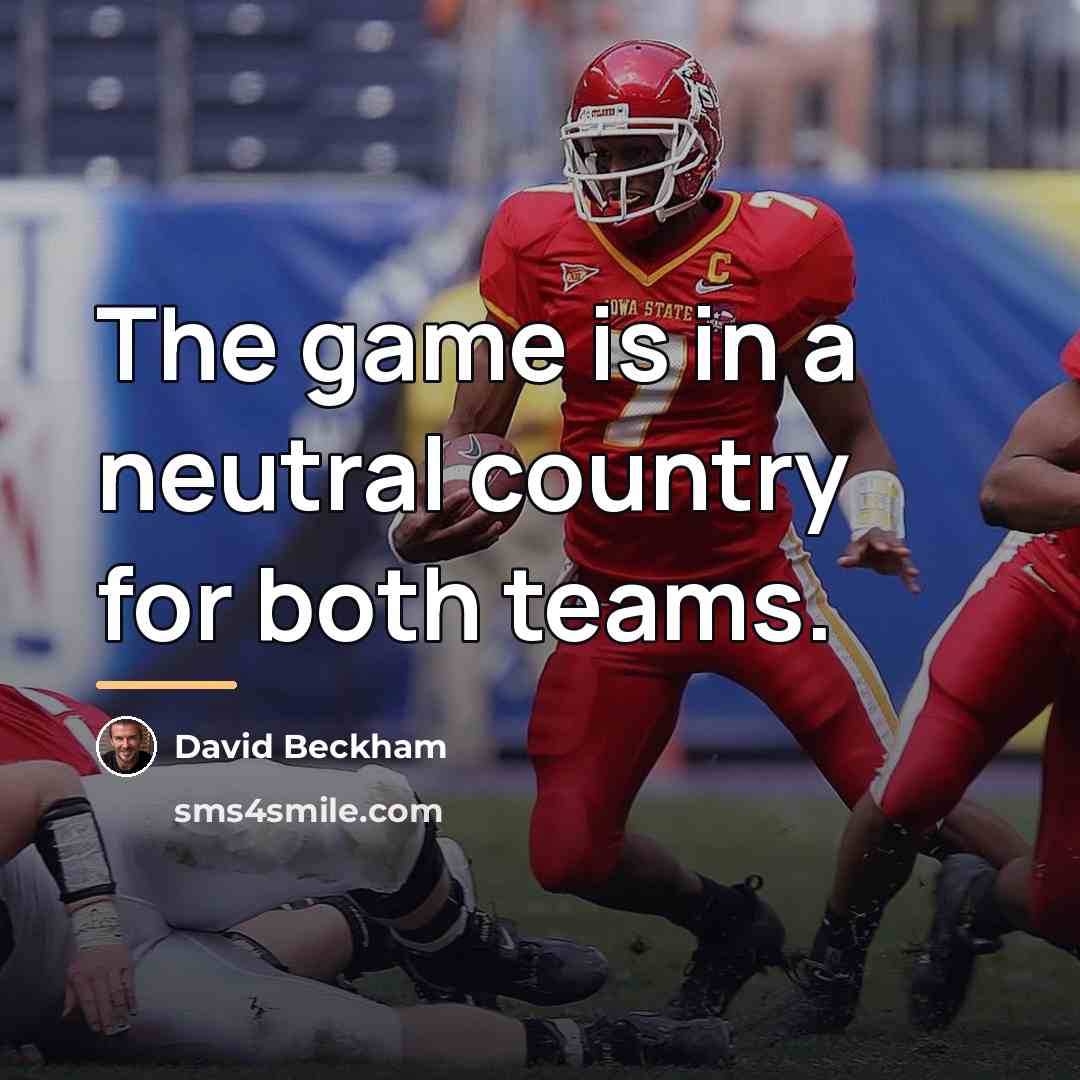 “The game is in a neutral country for both teams.…” quote by David Beckham