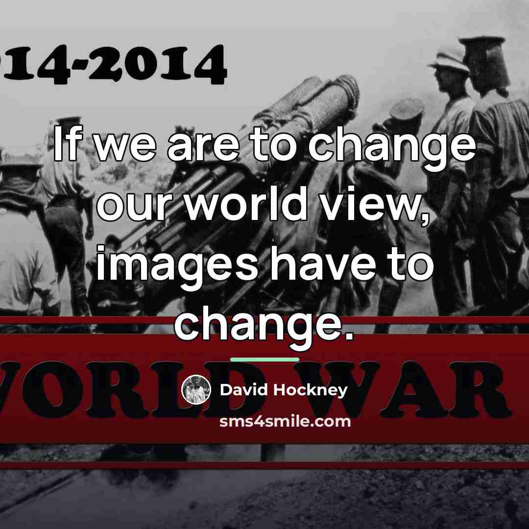 “If we are to change our world view, images have…” quote by David Hockney