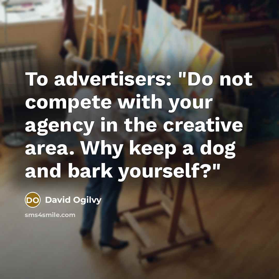 “To advertisers: "Do not compete with your agency in the…” quote by David Ogilvy