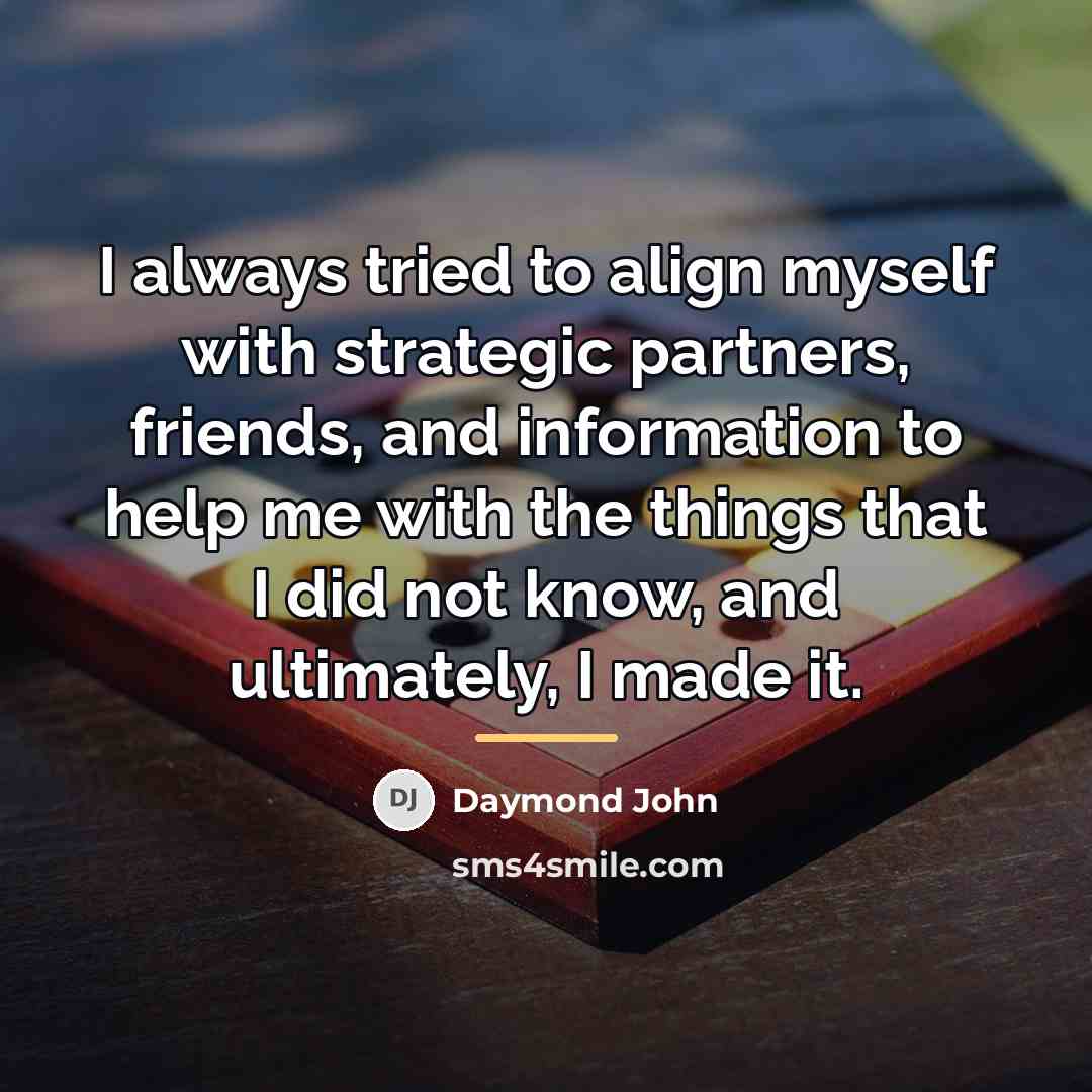 “I always tried to align myself with strategic partners, friends,…” quote by Daymond John