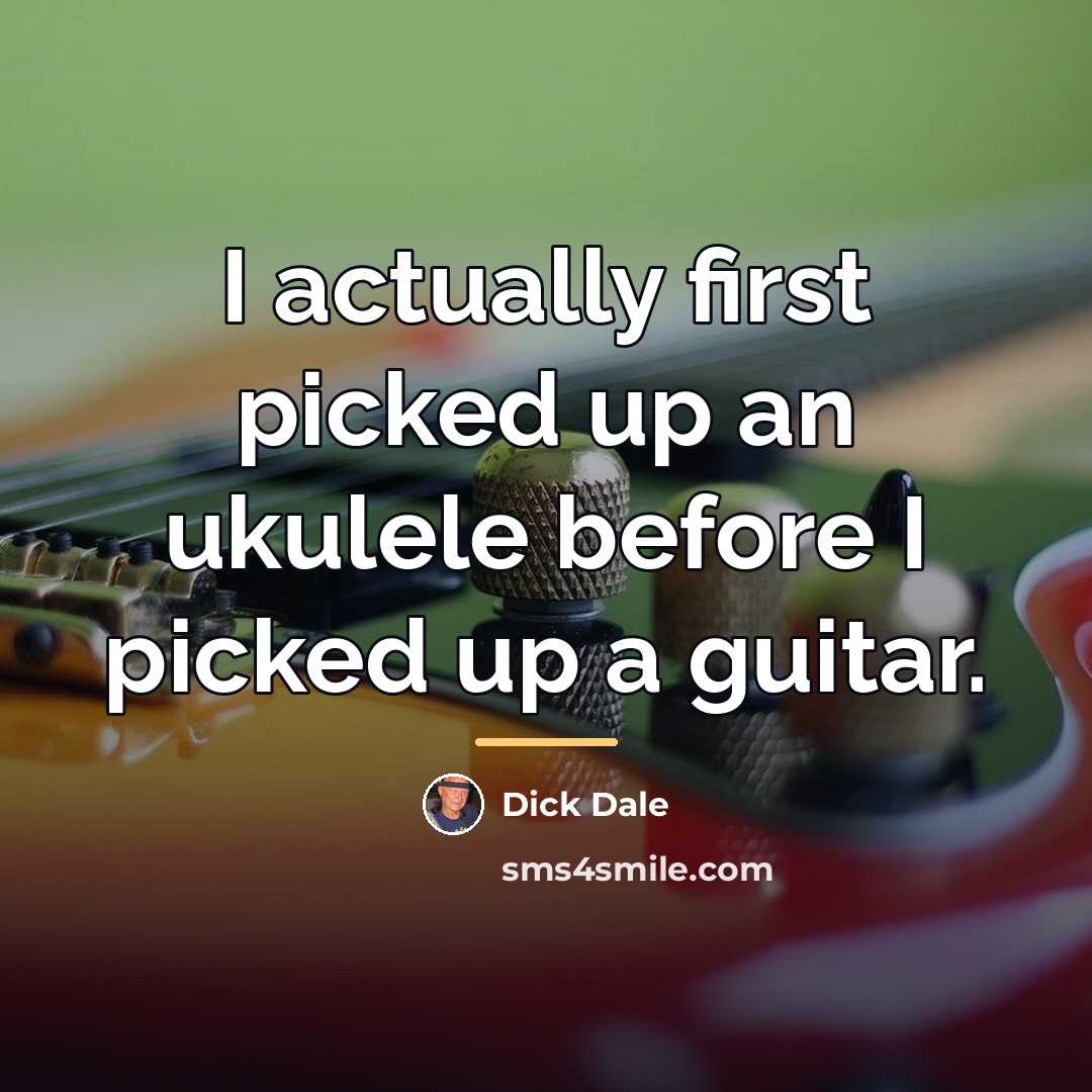 “I actually first picked up an ukulele before I picked…” quote by Dick Dale
