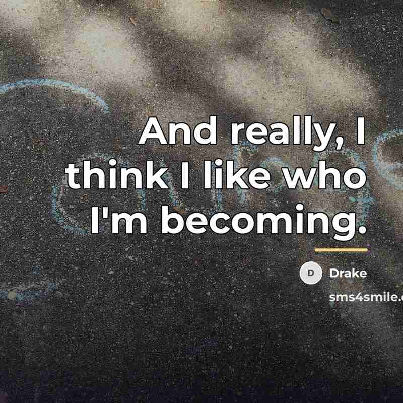 “And really, I think I like who I'm becoming.…” quote by Drake