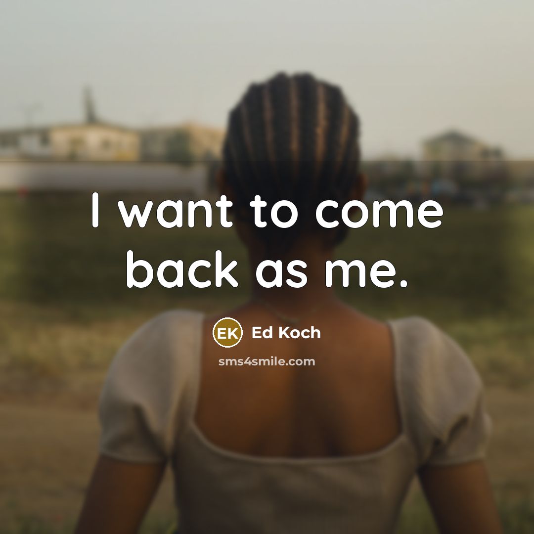“I want to come back as me.” quote by Ed Koch