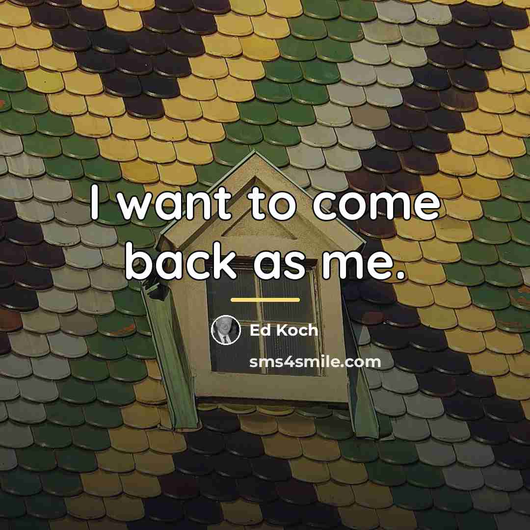 “I want to come back as me.…” quote by Ed Koch