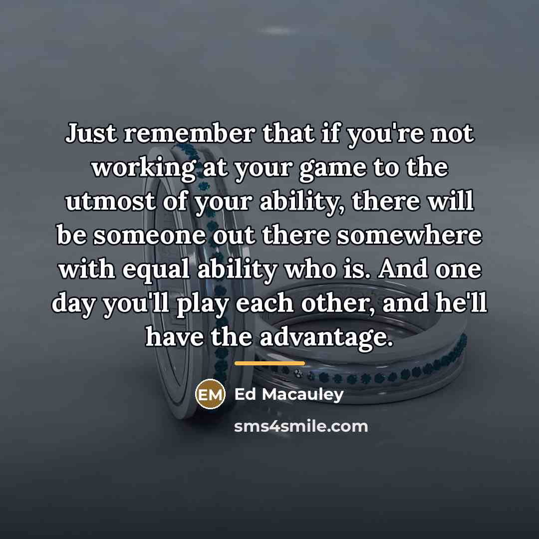 “Just remember that if you're not working at your game…” quote by Ed Macauley