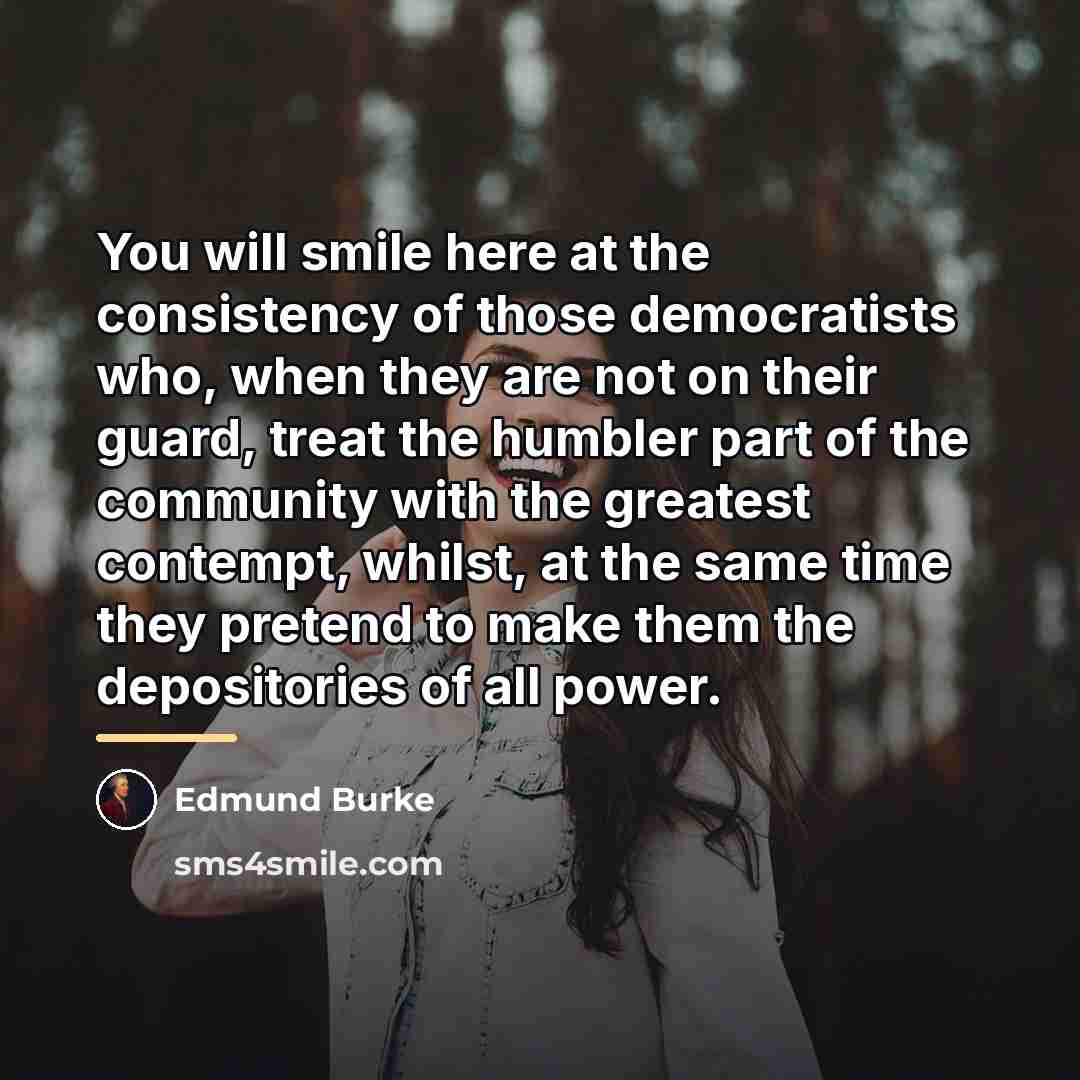 “You will smile here at the consistency of those democratists…” quote by Edmund Burke