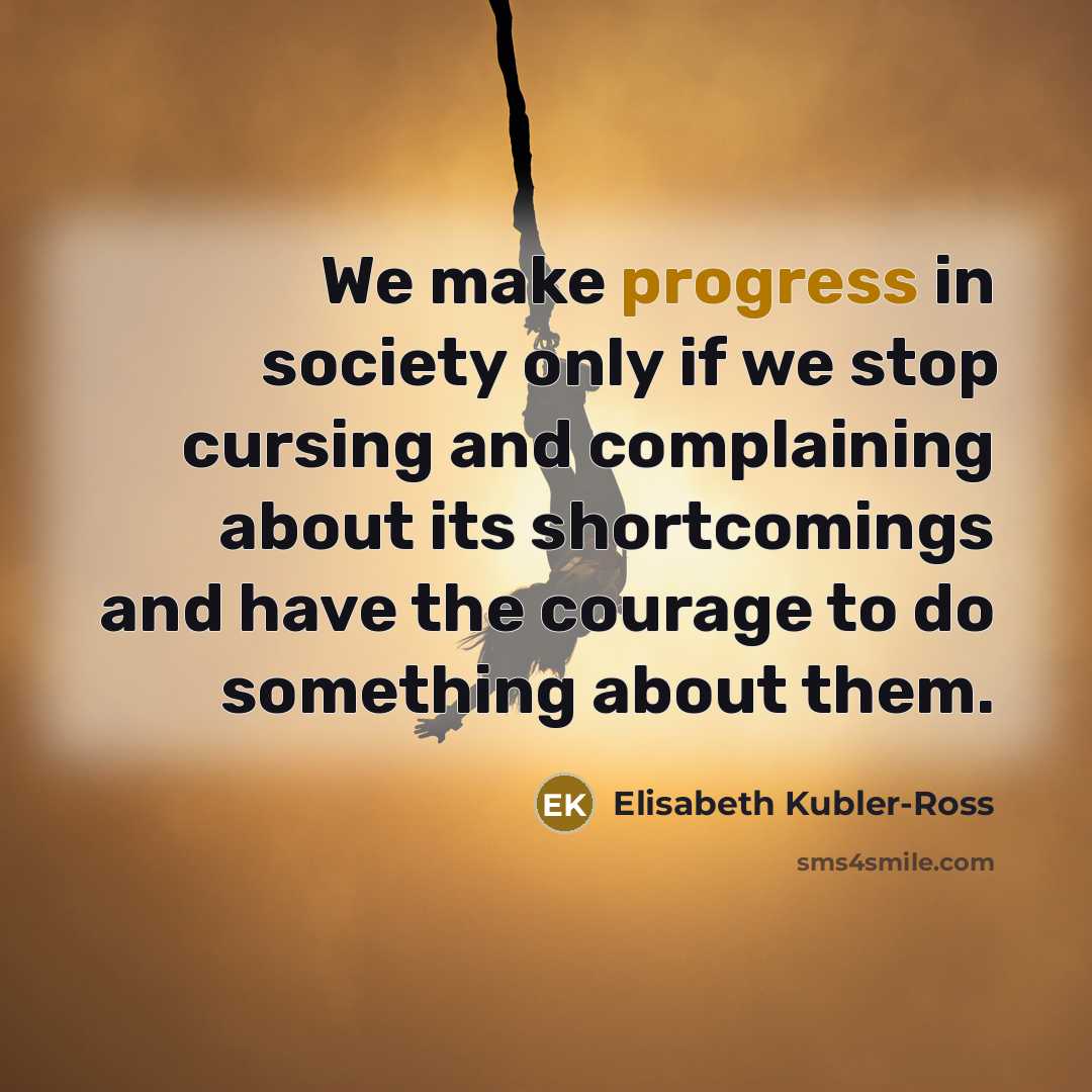 “We make progress in society only if we stop cursing…” quote by Elisabeth Kubler-Ross