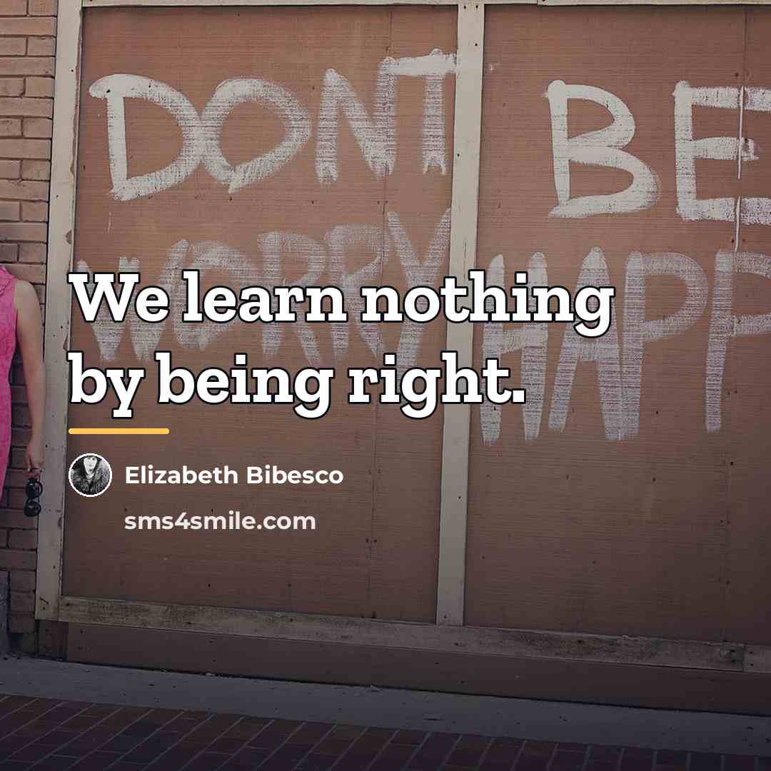 “We learn nothing by being right.…” quote by Elizabeth Bibesco