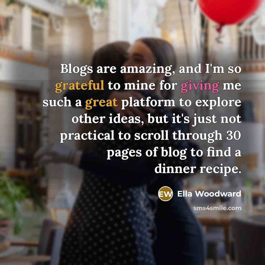 “Blogs are amazing, and I'm so grateful to mine for…” quote by Ella Woodward