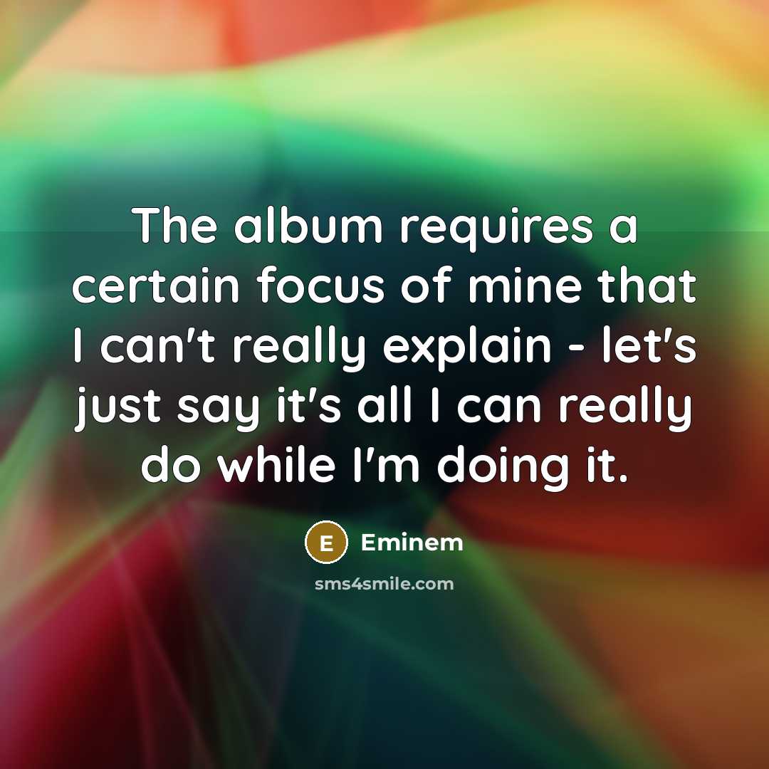“The album requires a certain focus of mine that I…” quote by Eminem
