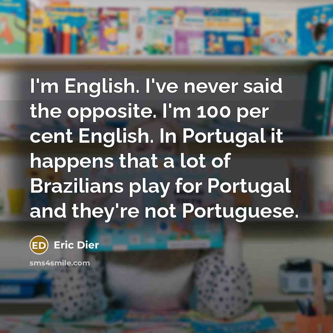 “I'm English. I've never said the opposite. I'm 100 per…” quote by Eric Dier