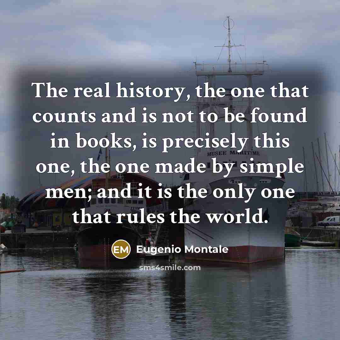 “The real history, the one that counts and is not…” quote by Eugenio Montale