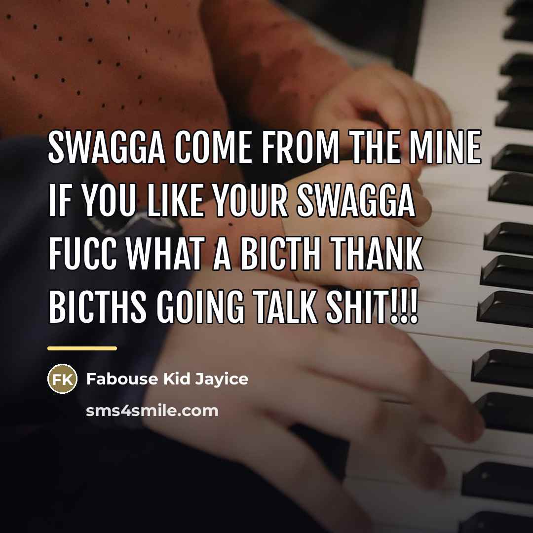 “Swagga come from the mine if you like your swagga…” quote by Fabouse Kid Jayice