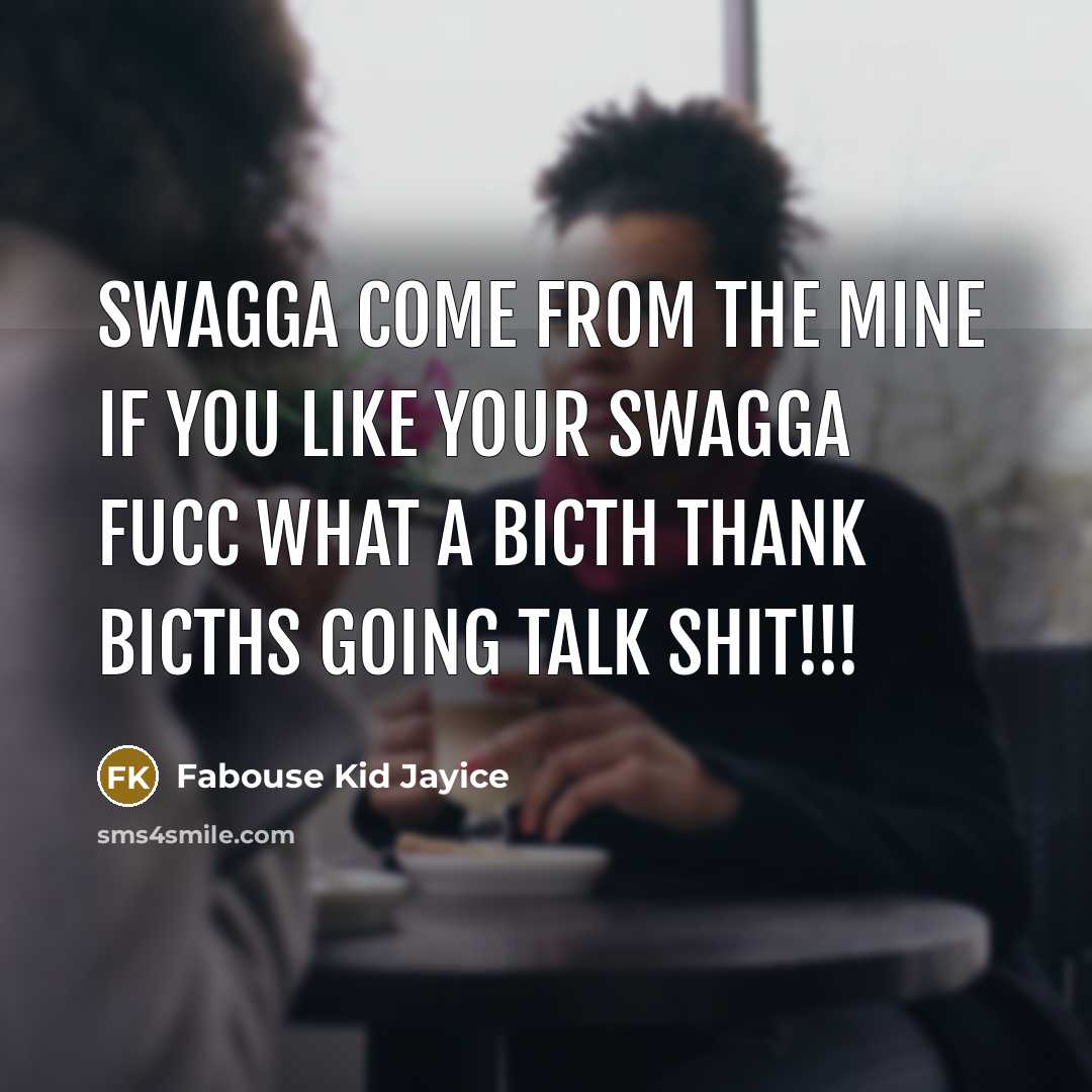 “Swagga come from the mine if you like your swagga fucc what a bicth thank bicths going talk shit!!!” quote by Fabouse Kid Jayice