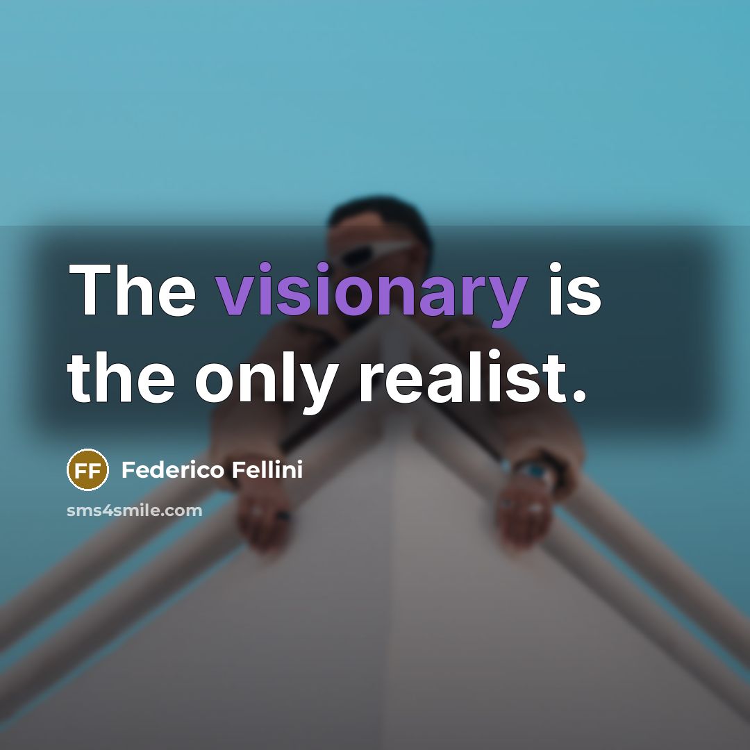 “The visionary is the only realist.…” quote by Federico Fellini
