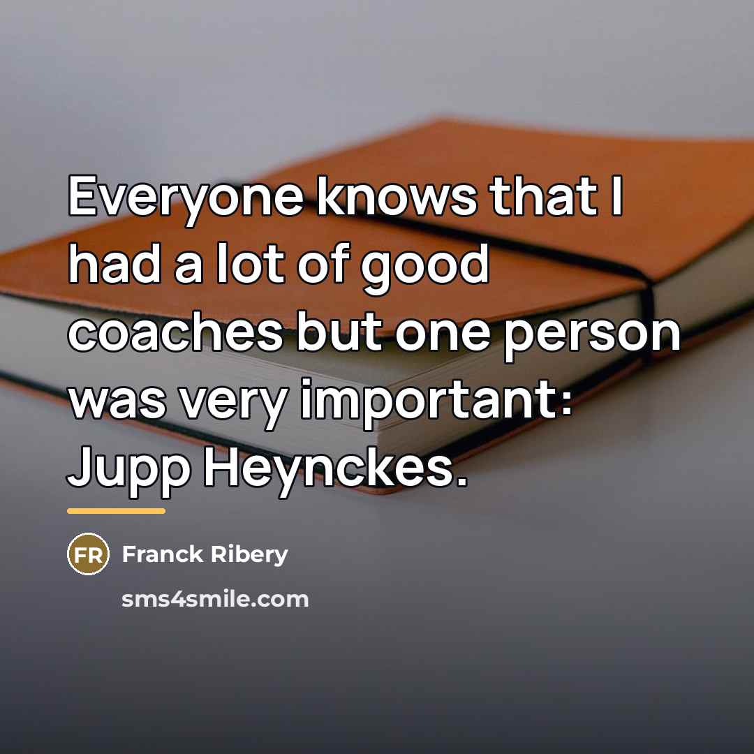 “Everyone knows that I had a lot of good coaches…” quote by Franck Ribery