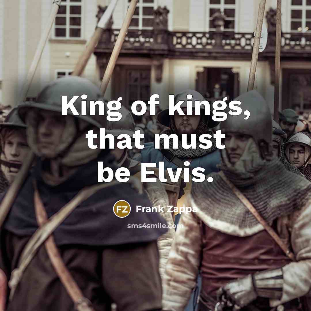 “King of kings, that must be Elvis.” quote by Frank Zappa