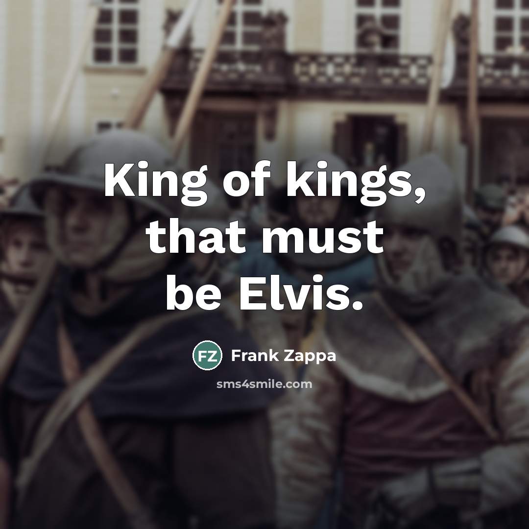 “King of kings, that must be Elvis.…” quote by Frank Zappa
