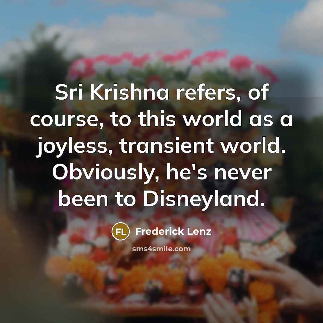 “Sri Krishna refers, of course, to this world as a…” quote by Frederick Lenz