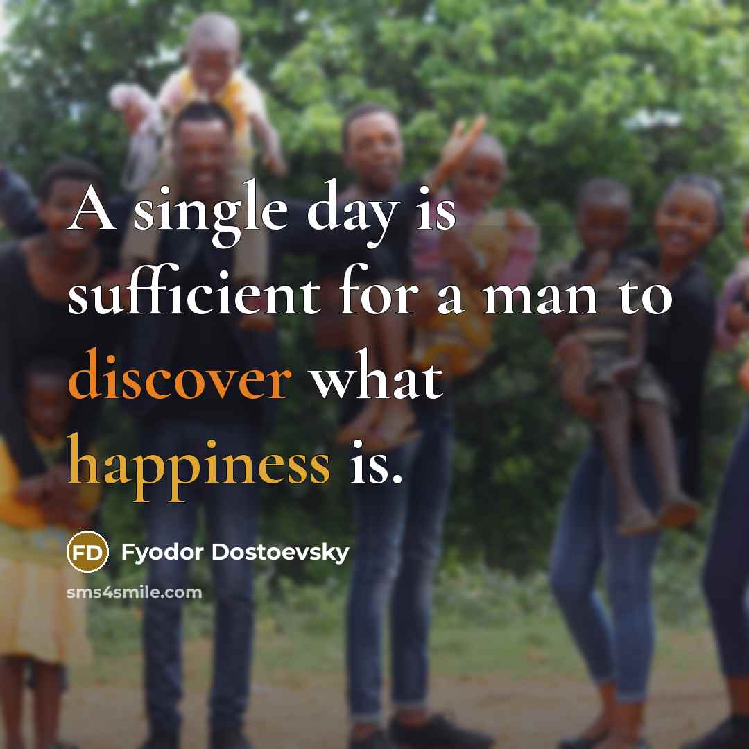 “A single day is sufficient for a man to discover what happiness is.” quote by Fyodor Dostoevsky