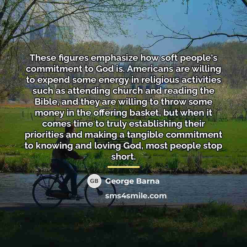 “These figures emphasize how soft people's commitment to God is.…” quote by George Barna