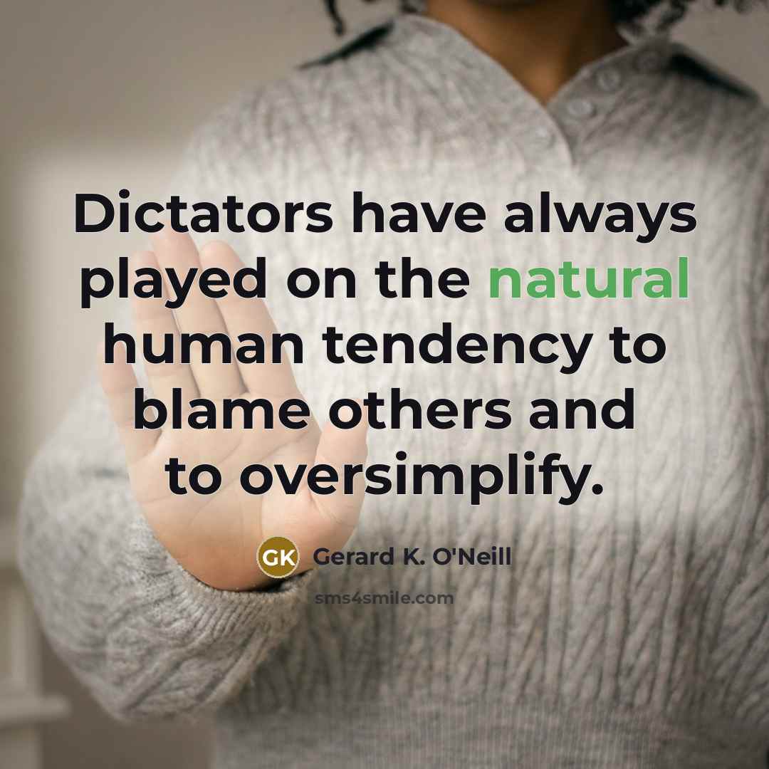 “Dictators have always played on the natural human tendency to…” quote by Gerard K. O'Neill