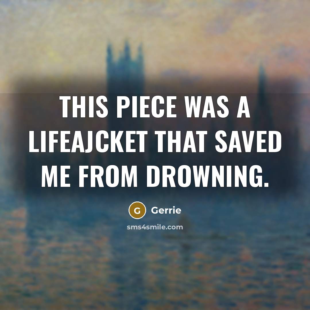 “This piece was a lifeajcket that saved me from drowning.” quote by Gerrie