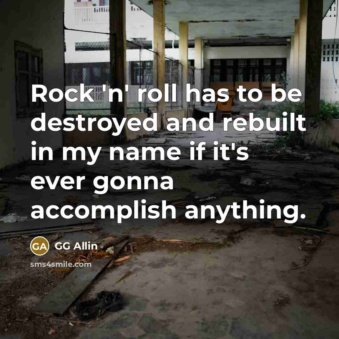 “Rock 'n' roll has to be destroyed and rebuilt in…” quote by GG Allin