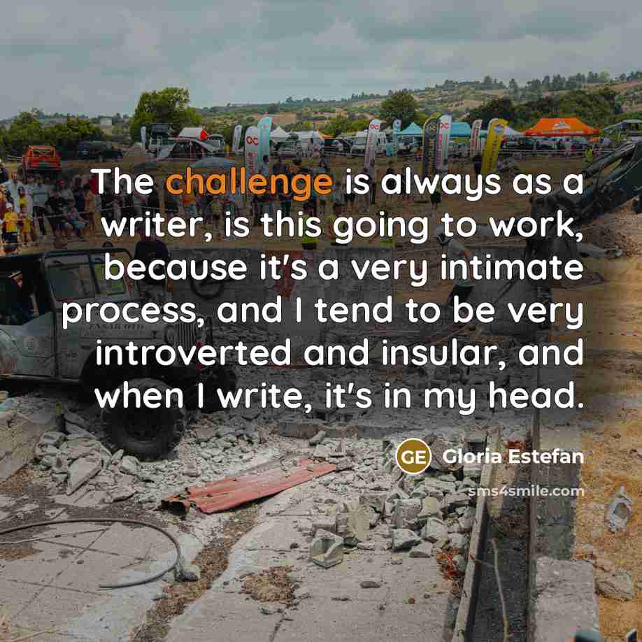 “The challenge is always as a writer, is this going…” quote by Gloria Estefan