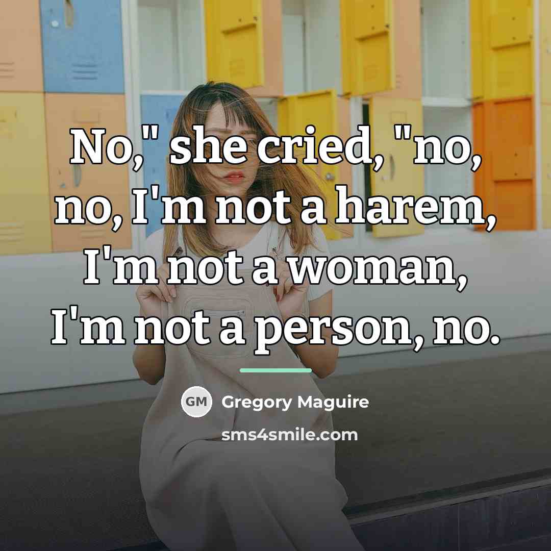 “No," she cried, "no, no, I'm not a harem, I'm…” quote by Gregory Maguire