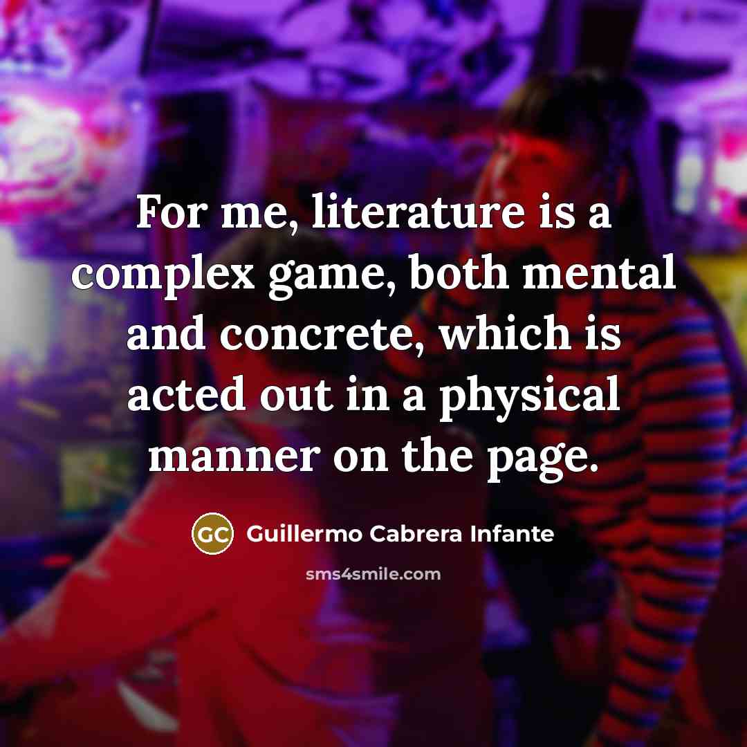 “For me, literature is a complex game, both mental and…” quote by Guillermo Cabrera Infante