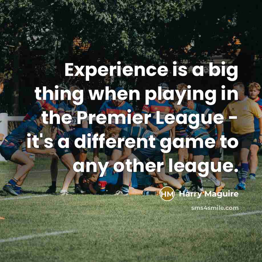 “Experience is a big thing when playing in the Premier…” quote by Harry Maguire