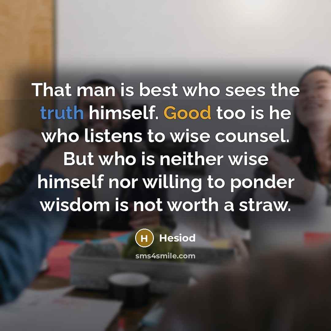 “That man is best who sees the truth himself. Good…” quote by Hesiod