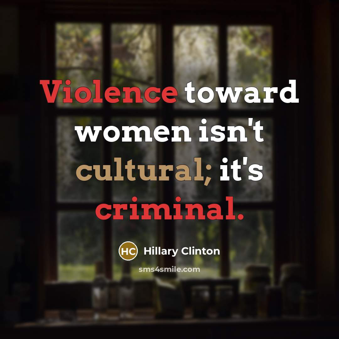 “Violence toward women isn't cultural; it's criminal.” quote by Hillary Clinton
