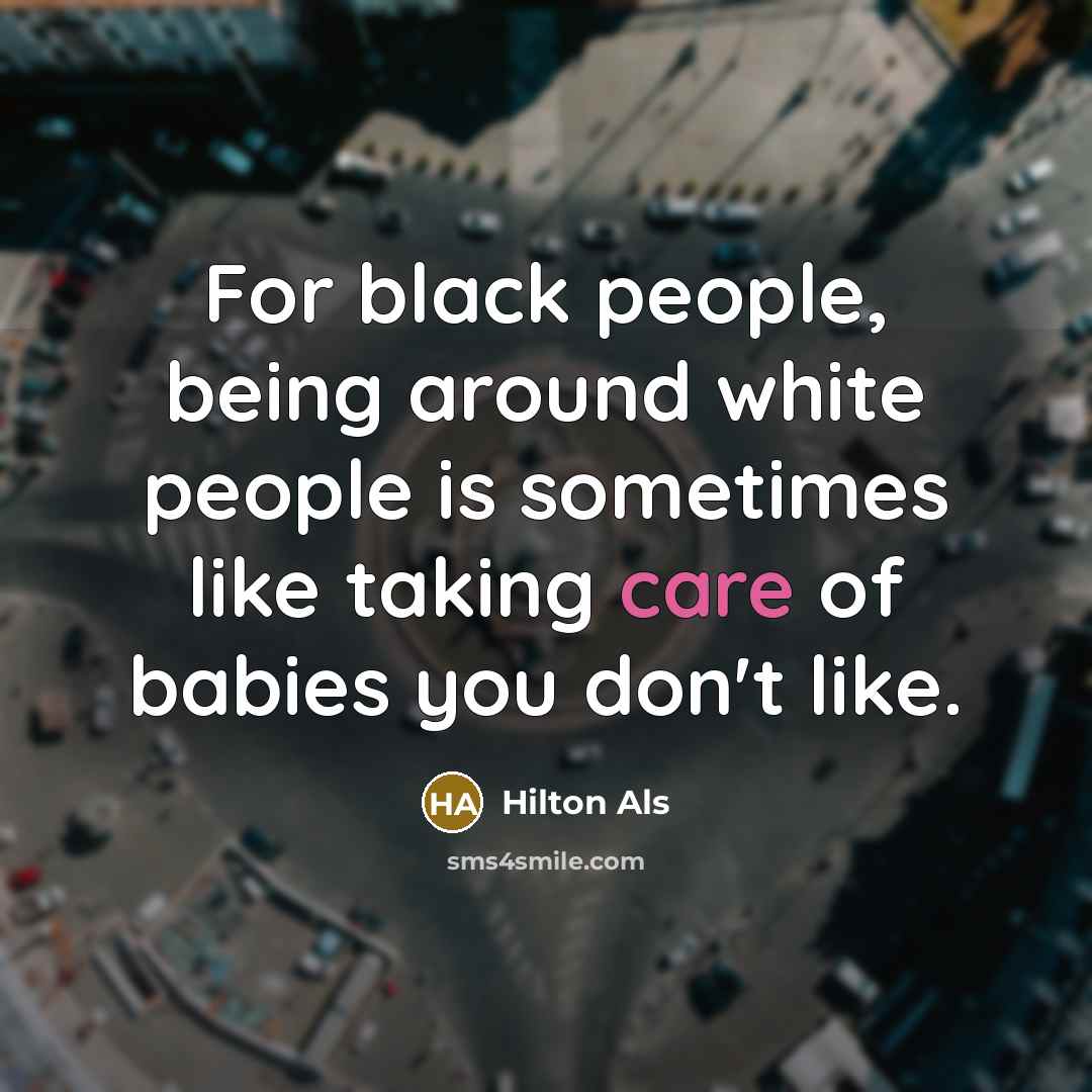 “For black people, being around white people is sometimes like…” quote by Hilton Als