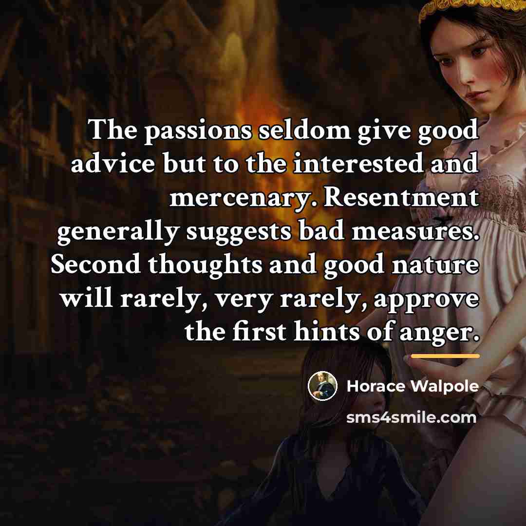 “The passions seldom give good advice but to the interested…” quote by Horace Walpole