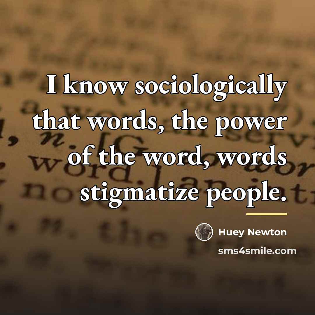 “I know sociologically that words, the power of the word,…” quote by Huey Newton