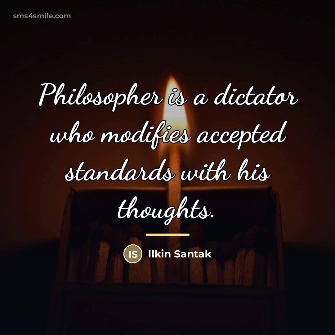 “Philosopher is a dictator who modifies accepted standards with his…” quote by Ilkin Santak