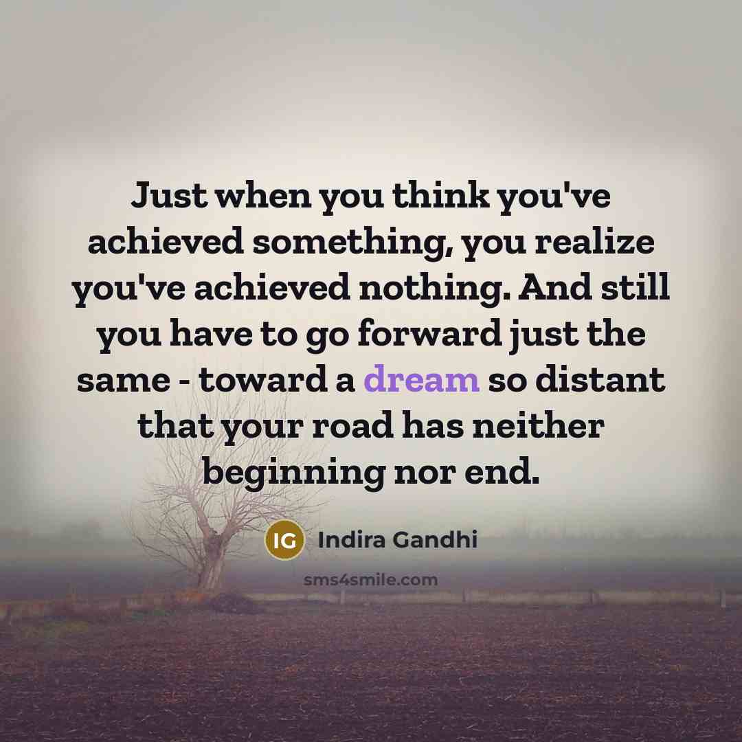 “Just when you think you've achieved something, you realize you've…” quote by Indira Gandhi