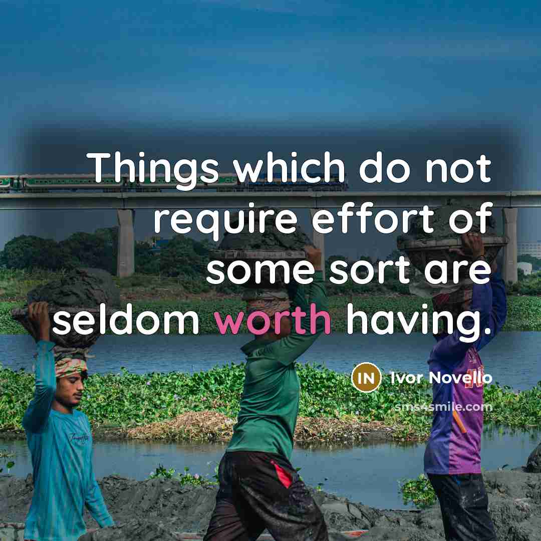 “Things which do not require effort of some sort are…” quote by Ivor Novello