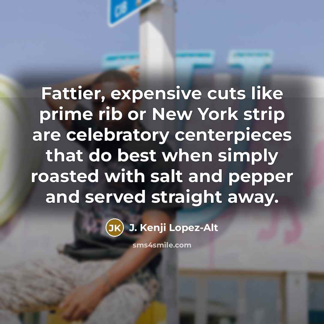 “Fattier, expensive cuts like prime rib or New York strip…” quote by J. Kenji Lopez-Alt