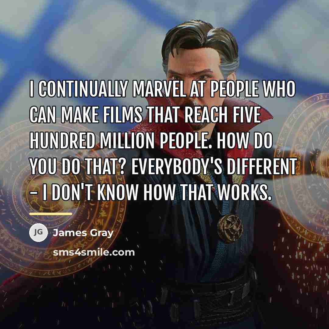 “I continually marvel at people who can make films that…” quote by James Gray