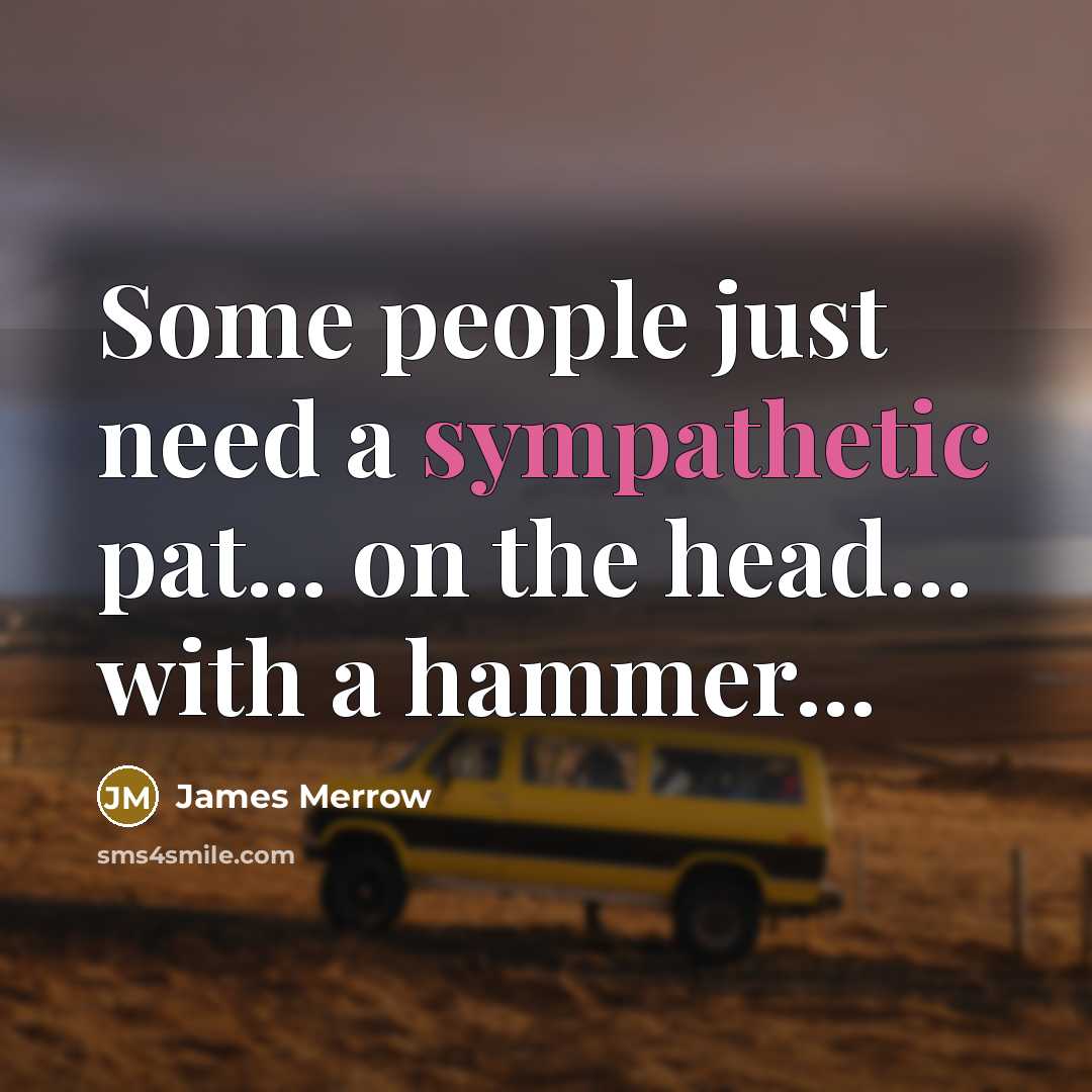“Some people just need a sympathetic pat... on the head....…” quote by James Merrow