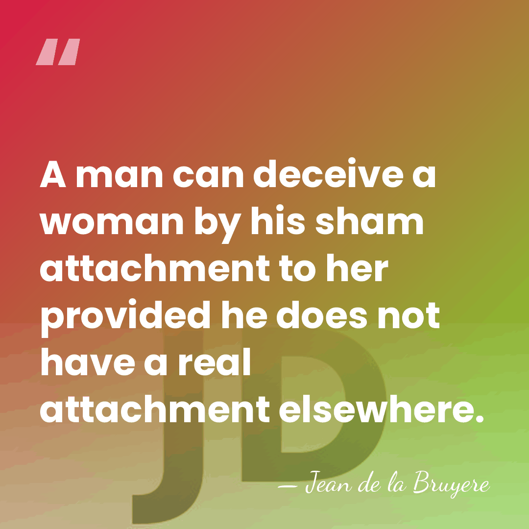 A man can deceive a woman by his sham attachment to her&hellip; - Jean de la Bruyere