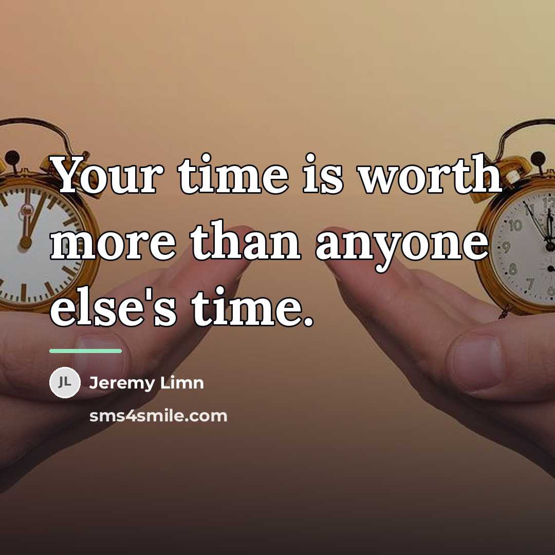 “Your time is worth more than anyone else's time.…” quote by Jeremy Limn